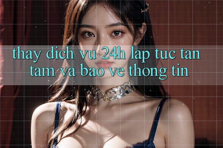 Thấy Dịch Vụ 24h: Lập tức, Tận Tâm Và Bảo vệ thông tin
