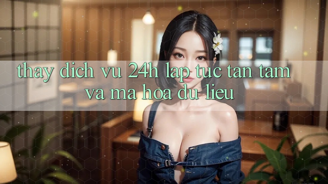 Thấy Dịch Vụ 24h: Lập tức, Tận Tâm Và Mã hóa dữ liệu Thấy Dịch Vụ 24h: Lập tức, Tận Tâm Và Mã hóa dữ liệu
