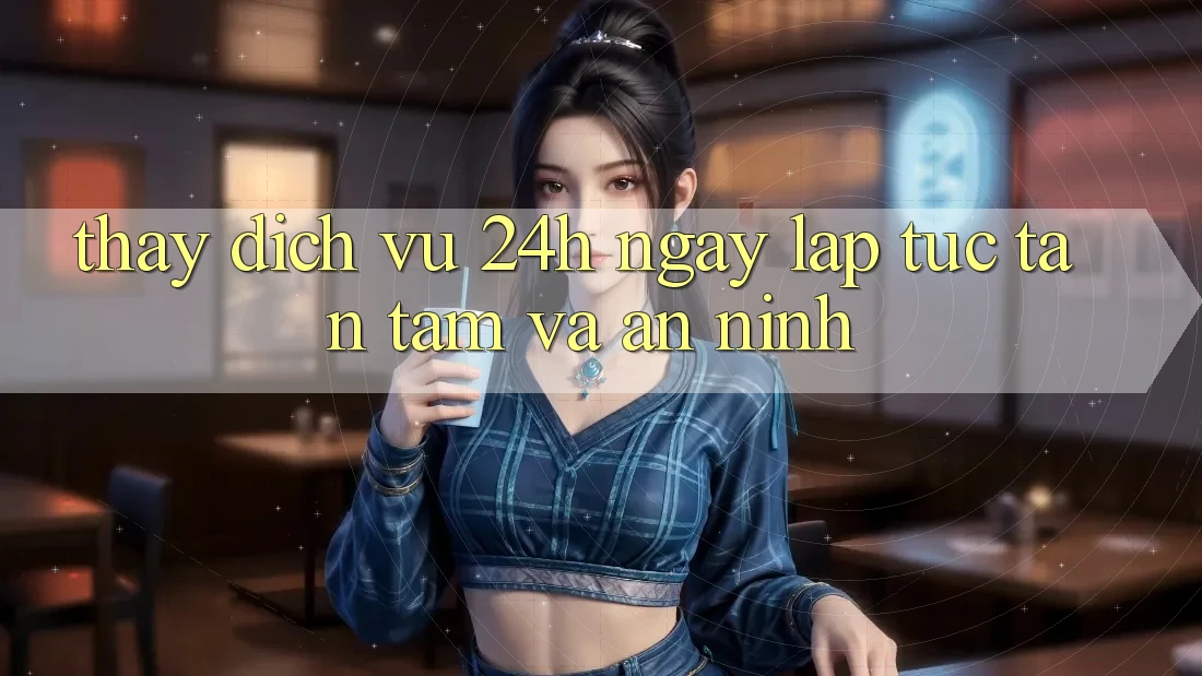 Thấy Dịch Vụ 24h: Ngay lập tức, Tận Tâm Và An ninh Thấy Dịch Vụ 24h: Ngay lập tức, Tận Tâm Và An ninh