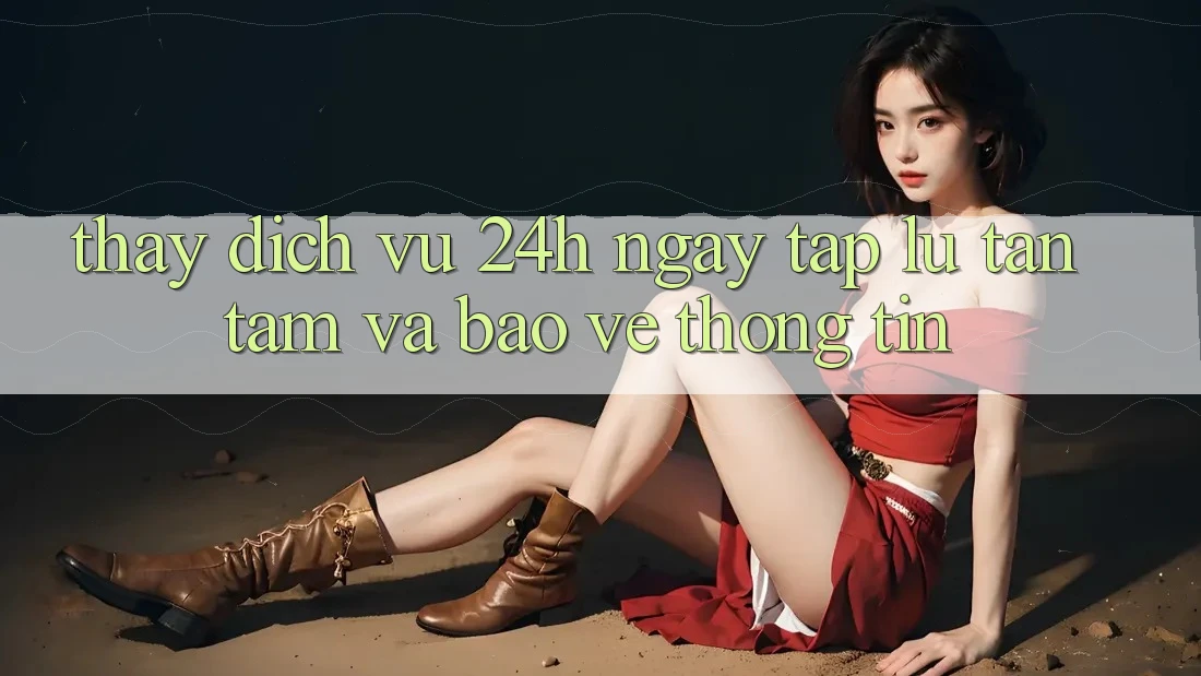Thấy Dịch Vụ 24h: Ngay tắp lự, Tận Tâm Và Bảo vệ thông tin Thấy Dịch Vụ 24h: Ngay tắp lự, Tận Tâm Và Bảo vệ thông tin