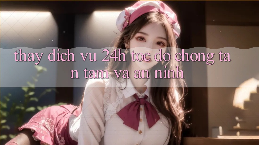 Thấy Dịch Vụ 24h: Tốc độ Chóng, Tận Tâm Và An ninh Thấy Dịch Vụ 24h: Tốc độ Chóng, Tận Tâm Và An ninh