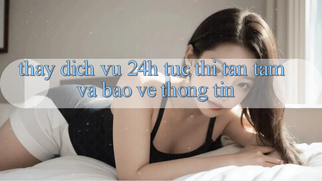 Thấy Dịch Vụ 24h: Tức thì, Tận Tâm Và Bảo vệ thông tin Thấy Dịch Vụ 24h: Tức thì, Tận Tâm Và Bảo vệ thông tin