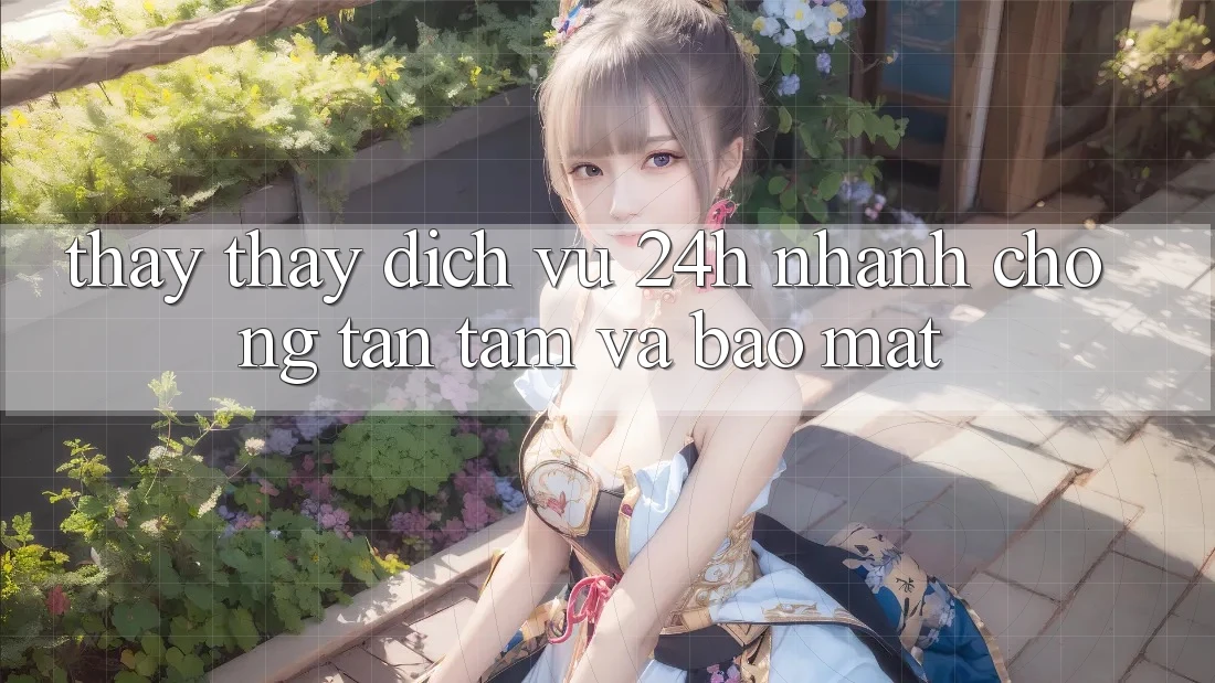 Thấy thấy Dịch Vụ 24h: Nhanh chóng, Tận Tâm Và Bảo Mật