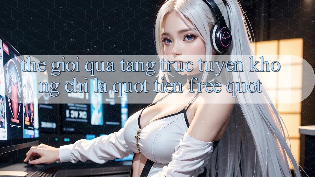 Thế Giới Quà Tặng Trực Tuyến: Không Chỉ Là " Tiền Free" Thế Giới Quà Tặng Trực Tuyến: Không Chỉ Là " Tiền Free"