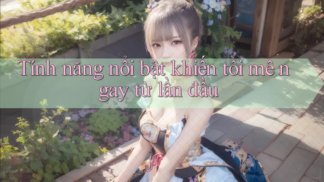 Tính năng nổi bật khiến tôi mê ngay từ lần đầu Tính năng nổi bật khiến tôi mê ngay từ lần đầu