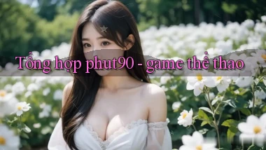 Tổng hợp phut90   game thể thao