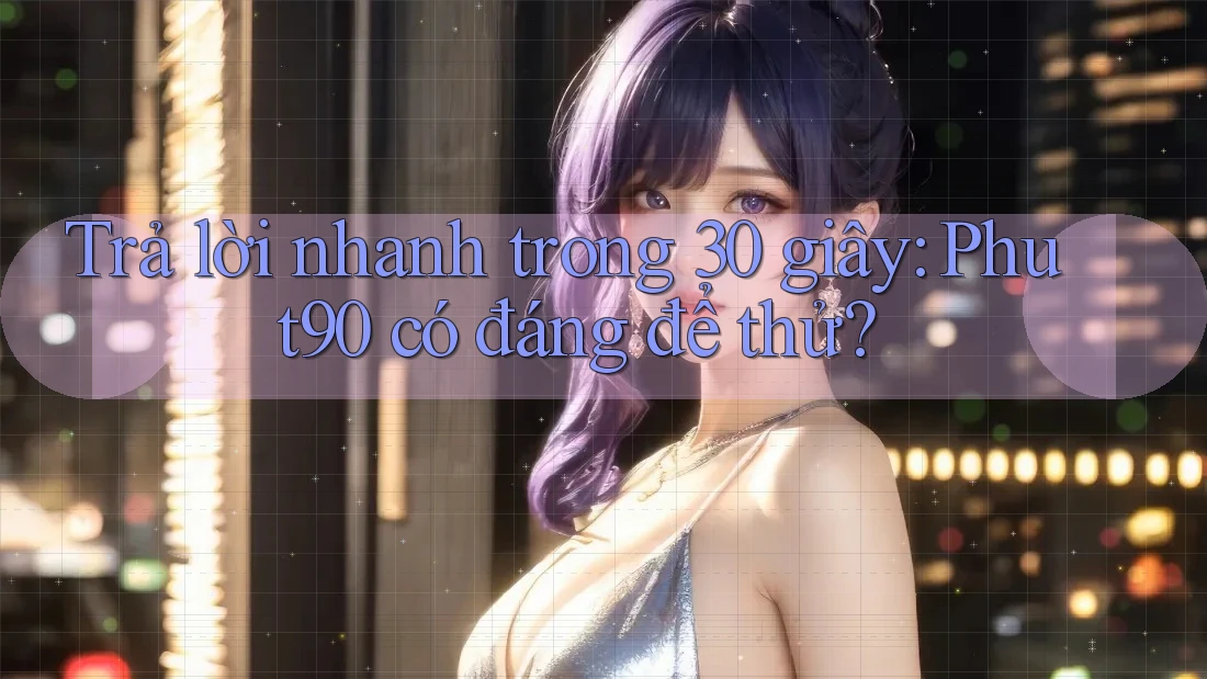 Trả lời nhanh trong 30 giây: phut90 có đáng để thử? Trả lời nhanh trong 30 giây: phut90 có đáng để thử?
