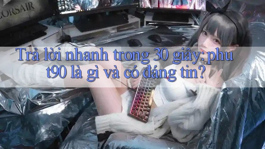 Trả lời nhanh trong 30 giây: phut90 là gì và có đáng tin? Trả lời nhanh trong 30 giây: phut90 là gì và có đáng tin?
