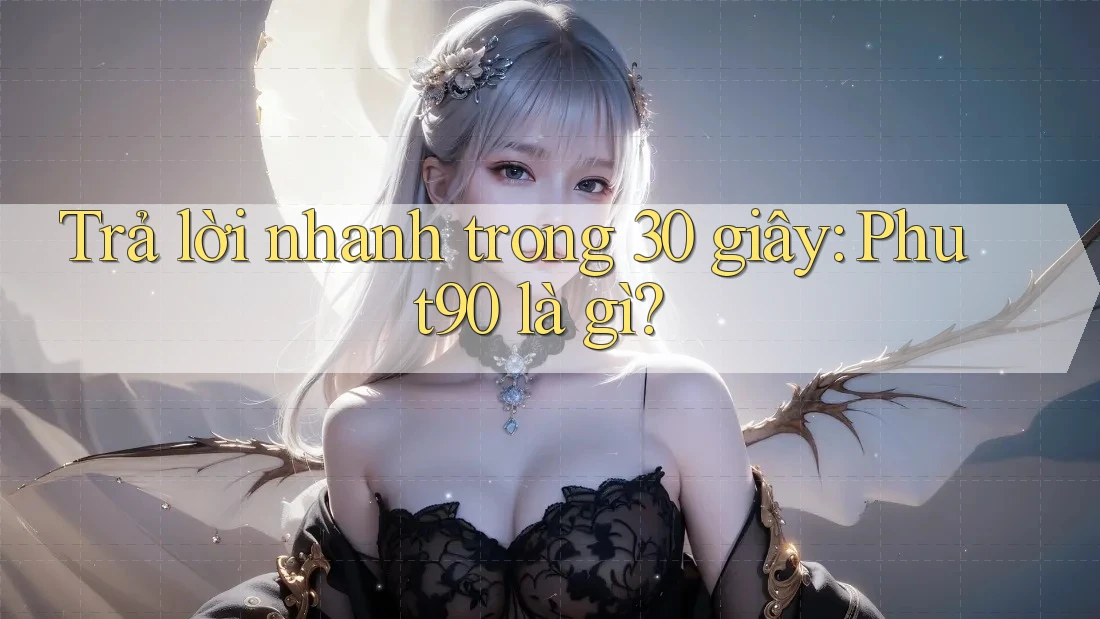 Trả lời nhanh trong 30 giây: Phut90 là gì? Trả lời nhanh trong 30 giây: Phut90 là gì?