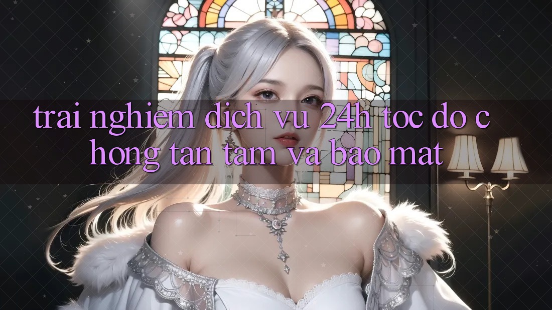 Trải Nghiệm Dịch Vụ 24h: Tốc độ Chóng, Tận Tâm Và Bảo Mật Trải Nghiệm Dịch Vụ 24h: Tốc độ Chóng, Tận Tâm Và Bảo Mật