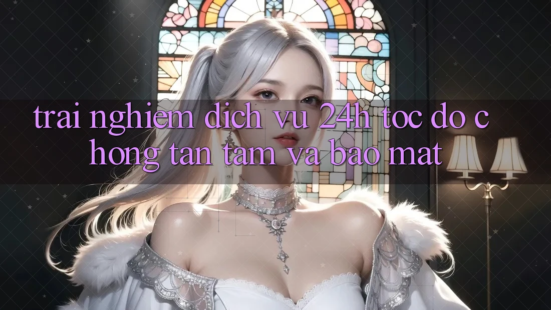 Trải nghiệm Dịch Vụ 24h: Tốc độ Chóng, Tận Tâm Và Bảo Mật Trải nghiệm Dịch Vụ 24h: Tốc độ Chóng, Tận Tâm Và Bảo Mật
