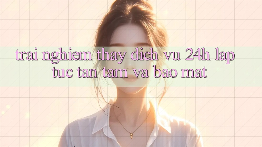 Trải nghiệm thấy Dịch Vụ 24h: Lập tức, Tận Tâm Và Bảo mật Trải nghiệm thấy Dịch Vụ 24h: Lập tức, Tận Tâm Và Bảo mật