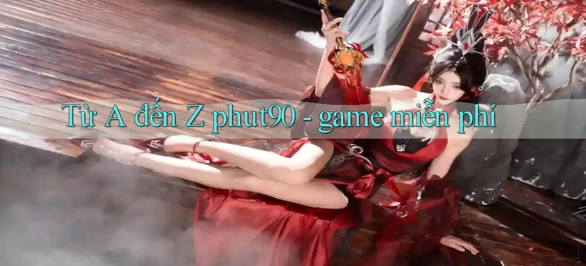 Từ A đến Z phut90   game miễn phí