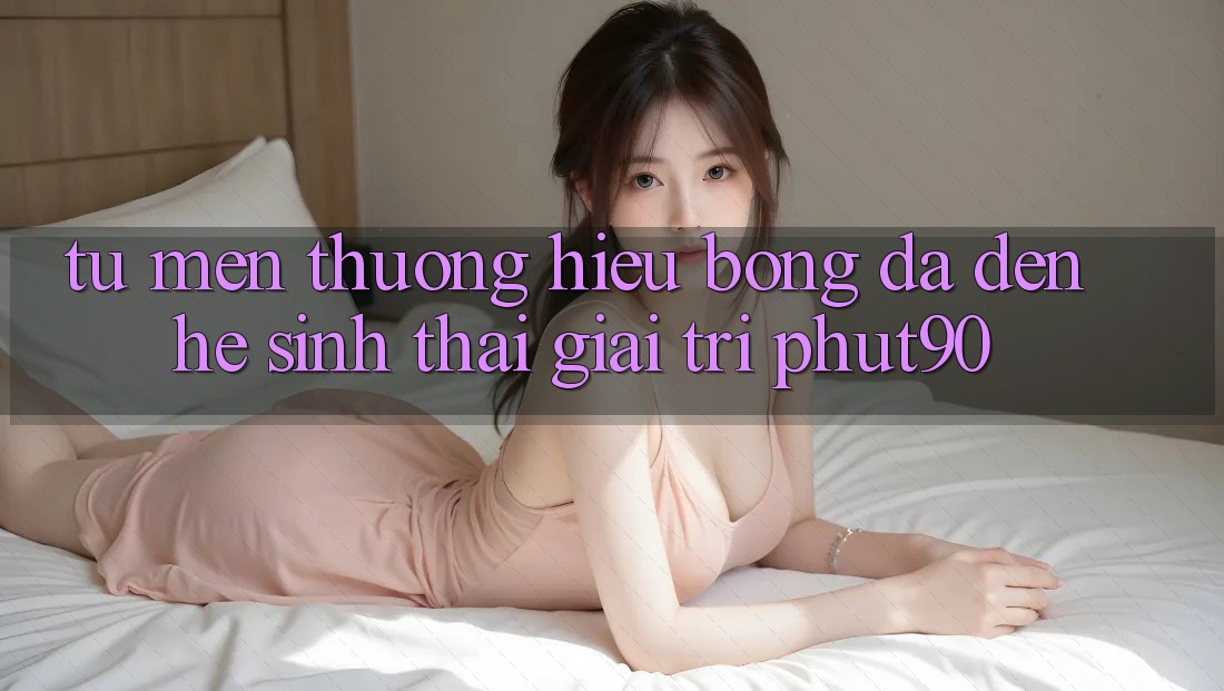 Từ Mến thương Hiệu Bóng Đá Đến Hệ Sinh Thái Giải Trí Phut90 Từ Mến thương Hiệu Bóng Đá Đến Hệ Sinh Thái Giải Trí Phut90