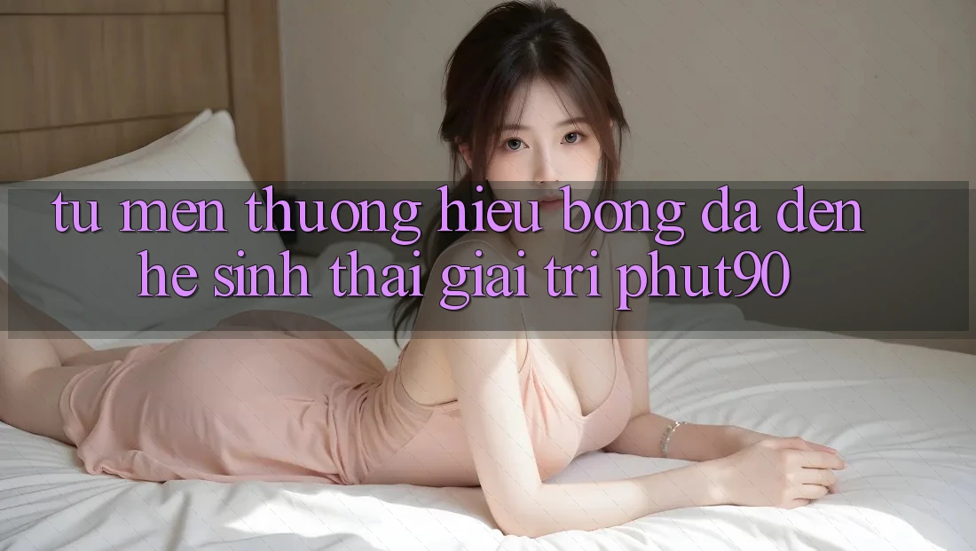 Từ Mến thương Hiệu Bóng Đá Đến Hệ Sinh Thái Giải Trí Phut90 Từ Mến thương Hiệu Bóng Đá Đến Hệ Sinh Thái Giải Trí Phut90