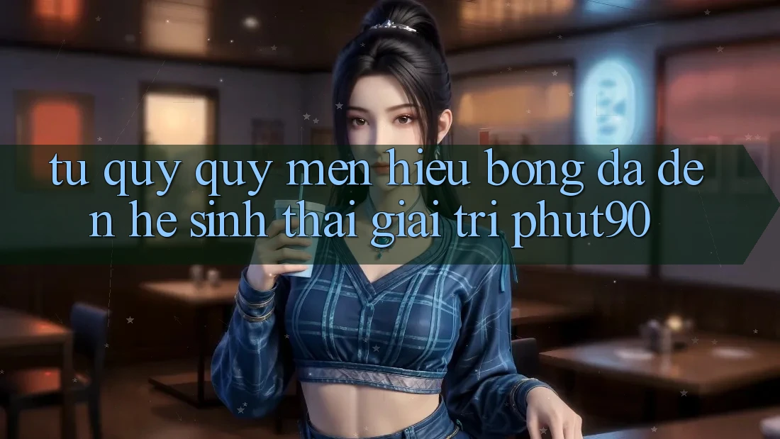 Từ Quý quý mến Hiệu Bóng Đá Đến Hệ Sinh Thái Giải Trí Phut90 Từ Quý quý mến Hiệu Bóng Đá Đến Hệ Sinh Thái Giải Trí Phut90