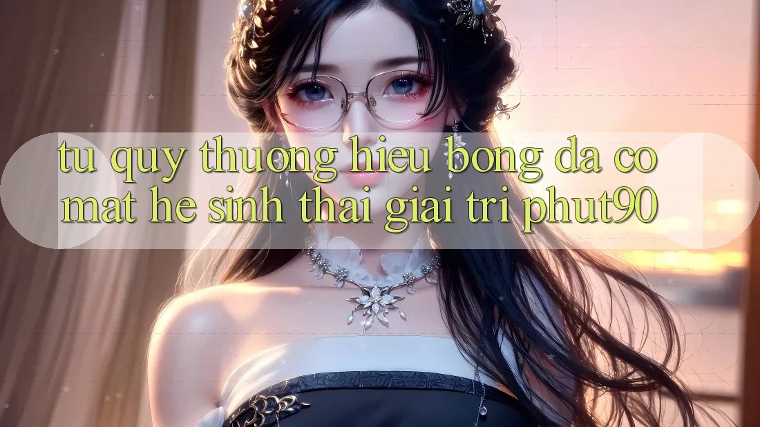 Từ Quý thương Hiệu Bóng Đá Có mặt Hệ Sinh Thái Giải Trí Phut90