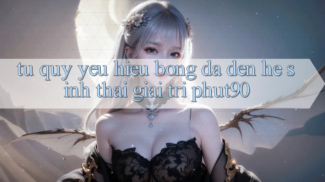Từ Quý yêu Hiệu Bóng Đá Đến Hệ Sinh Thái Giải Trí Phut90 Từ Quý yêu Hiệu Bóng Đá Đến Hệ Sinh Thái Giải Trí Phut90
