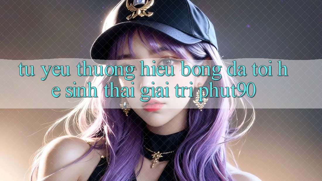 Từ Yêu thương Hiệu Bóng Đá Tới Hệ Sinh Thái Giải Trí Phut90 Từ Yêu thương Hiệu Bóng Đá Tới Hệ Sinh Thái Giải Trí Phut90
